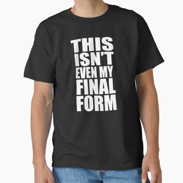 This Isn't Even My Final Form Classic T-Shirt TP12081